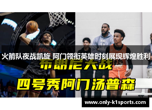 火箭队夜战凯旋 阿门领衔英雄时刻展现辉煌胜利