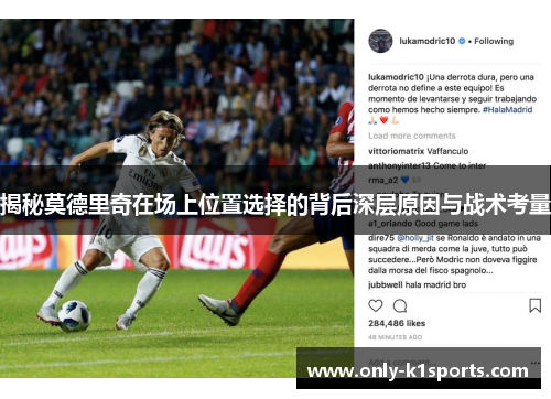 揭秘莫德里奇在场上位置选择的背后深层原因与战术考量