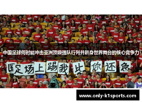 中国足球何时能冲击亚洲顶级强队行列并跻身世界舞台的核心竞争力