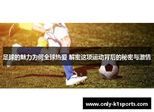 足球的魅力为何全球热爱 解密这项运动背后的秘密与激情