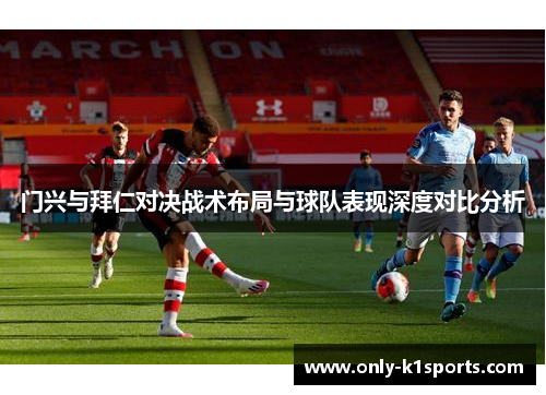 门兴与拜仁对决战术布局与球队表现深度对比分析 门兴与拜仁对决战术布局与球队表现深度对比分析