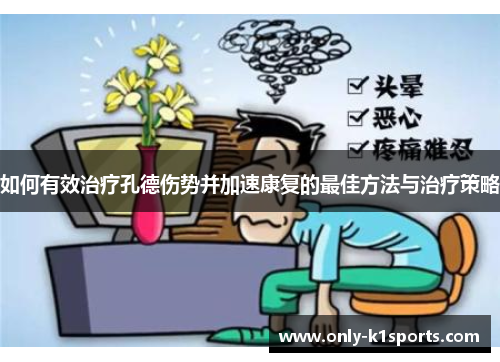如何有效治疗孔德伤势并加速康复的最佳方法与治疗策略 如何有效治疗孔德伤势并加速康复的最佳方法与治疗策略