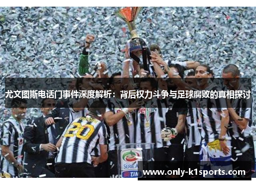 尤文图斯电话门事件深度解析：背后权力斗争与足球腐败的真相探讨